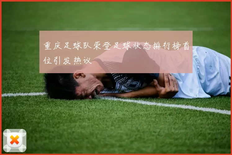 重庆足球队荣登足球状态排行榜首位引发热议