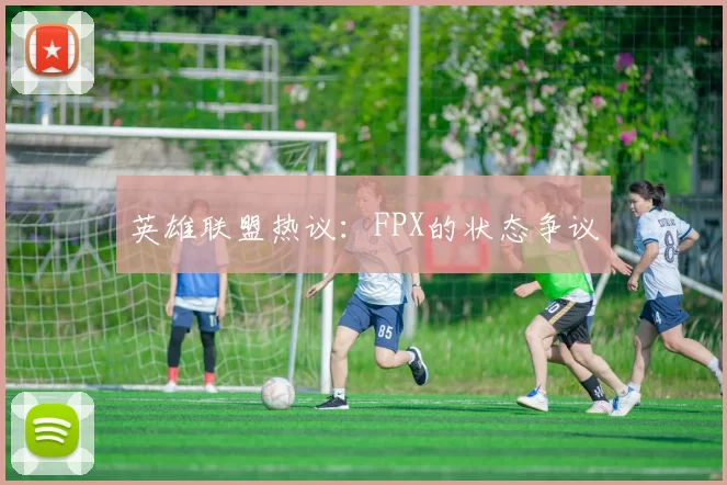 英雄联盟热议：FPX的状态争议